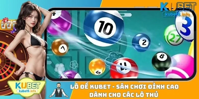 Lô Đề Kubet - Sân Chơi Đỉnh Cao Dành Cho Các Lô Thủ