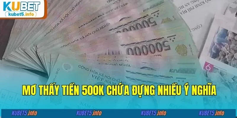Mơ thấy tiền 500k chứa đựng nhiều ý nghĩa 