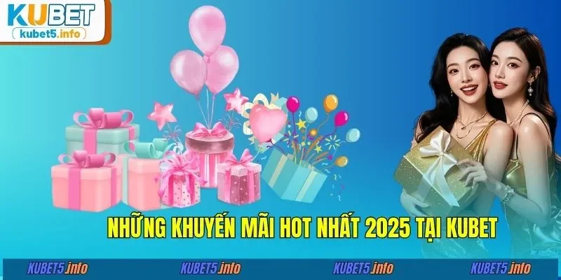 Những khuyến mãi hot nhất 2025 tại KUBET
