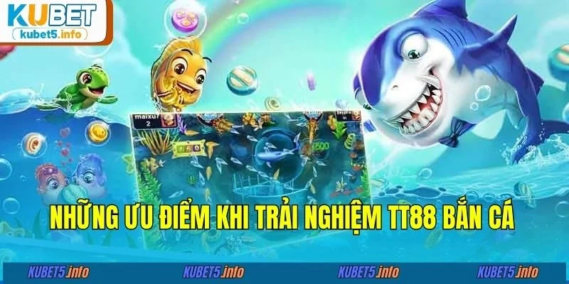 Những ưu điểm khi trải nghiệm TT88 bắn cá