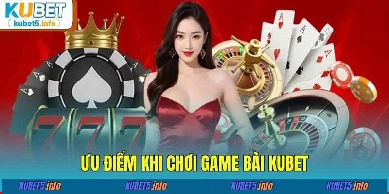 Ưu điểm khi chơi game bài KUBET